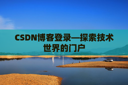 CSDN博客登录—探索技术世界的门户