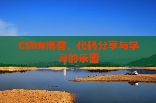 CSDN博客，代码分享与学习的乐园