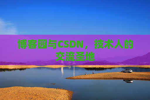 博客园与CSDN，技术人的交流圣地